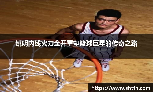 姚明内线火力全开重塑篮球巨星的传奇之路