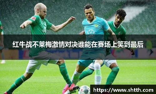 红牛战不莱梅激情对决谁能在赛场上笑到最后