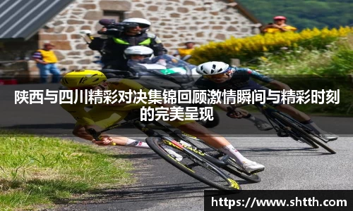 陕西与四川精彩对决集锦回顾激情瞬间与精彩时刻的完美呈现