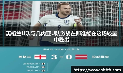 熊猫体育英格兰U队与几内亚U队激战在即谁能在这场较量中胜出