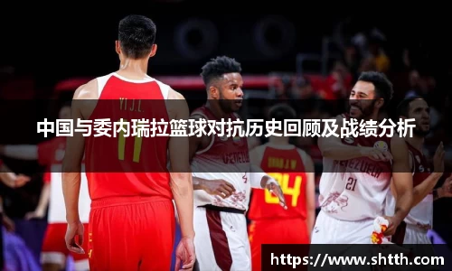 熊猫体育中国与委内瑞拉篮球对抗历史回顾及战绩分析
