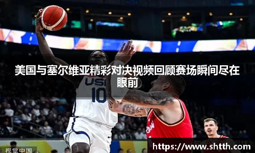 熊猫体育美国与塞尔维亚精彩对决视频回顾赛场瞬间尽在眼前